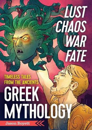 Lust, Chaos, War, and Fate - Greek Mythology: Timeless Tales from the Ancients by Jason Boyett 9781623156770