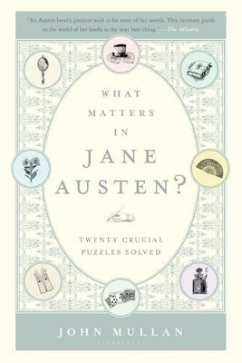 What Matters in Jane Austen?: Twenty Crucial Puzzles Solved by Professor of English John Mullan 9781620400425
