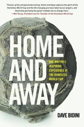 Home and Away: One Writer's Inspiring Experience at the Homeless World Cup by Dave Bidini 9781620874745