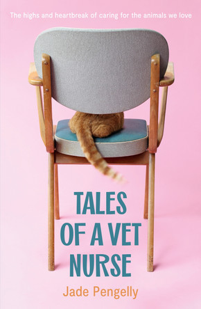 Tales Of A Vet Nurse by Jade Pengelly