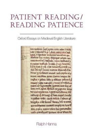 Patient Reading/Reading Patience: Oxford Essays on Medieval English Literature by Ralph Hanna Patient Reading/Reading Patience: Oxford Essays on Medieval English Literature by Ralph Hanna