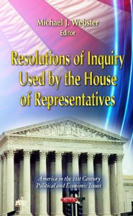 Resolutions of Inquiry Used by the House of Representatives by Michael J. Webster 9781621003663