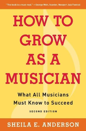 How to Grow as a Musician: What All Musicians Must Know to Succeed by Sheila E Anderson 9781621537168