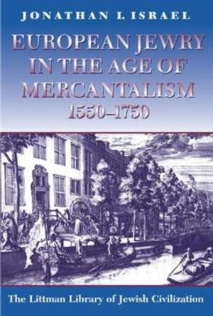 European Jewry in the Age of Mercantilism, 1550-1750 by Jonathan I. Israel