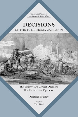 Decisions of the Tullahoma Campaign: The Twenty-Two Critical Decisions That Defined the Operation by Michael Bradley 9781621905660