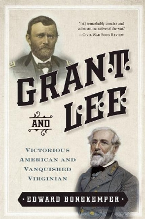 Grant and Lee: Victorious American and Vanquished Virginian by Edward H. Bonekemper 9781621570103