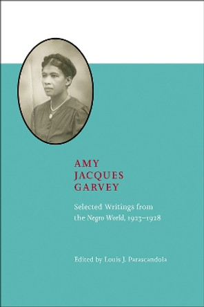 Amy Jacques Garvey: Selected Writings from the Negro World, 1923-1928 by Louis J. Parascandola 9781621902065