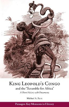 King Leopold's Congo and the &quot;Scramble for Africa&quot;: A Short History with Documents by Michael A. Rutz 9781624666568