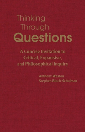 Thinking Through Questions: A Concise Invitation to Critical, Expansive, and Philosophical Inquiry by Anthony Weston 9781624668661