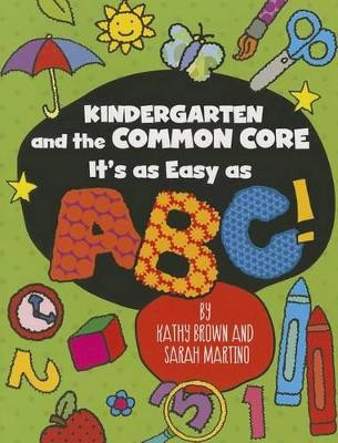 Kindergarten and the Common Core: It's as Easy as Abc! by Kathy Brown 9781625215062