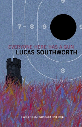 Everyone Here Has a Gun: Stories by Lucas Southworth 9781625340535