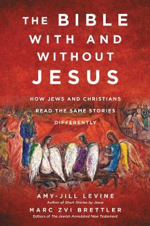 The Bible With and Without Jesus: How Jews and Christians Read the Same Stories Differently by Amy-Jill Levine