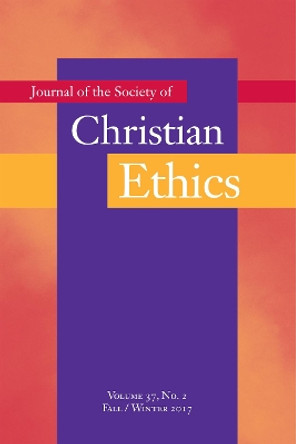 Journal of the Society of Christian Ethics: Fall/Winter 2017, Volume 37, No. 2 by Scott Paeth 9781626165366