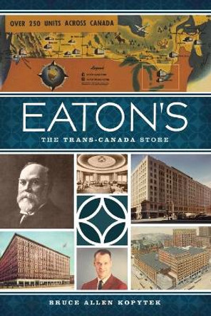 Eaton's: The Trans-Canada Store by Bruce Allen Kopytek 9781626192195