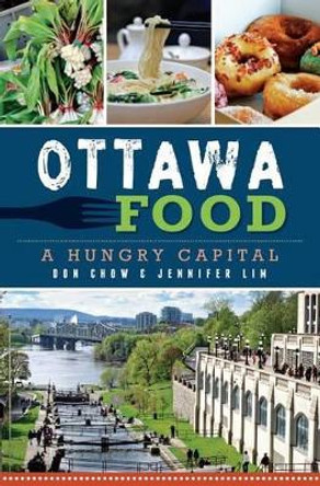 Ottawa Food: A Hungry Capital by Don Chow 9781626194588