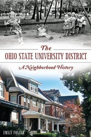The Ohio State University District: A Neighborhood History by Emily Foster 9781626194922