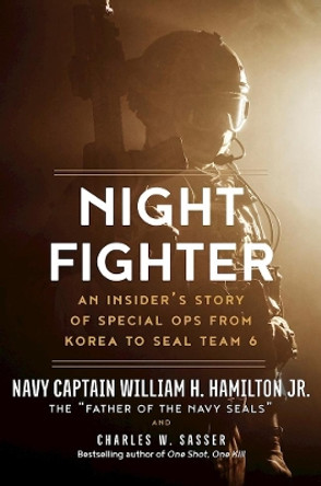 Night Fighter: An Insider's Story of Special Ops from Korea to SEAL Team 6 by William H. Hamilton 9781628726800
