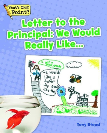 Letter to the Principal: We Would Really Like... by Tony Stead 9781625218490