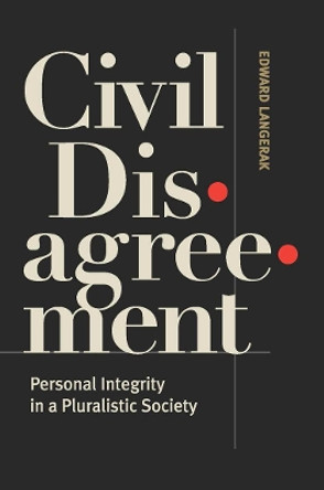 Civil Disagreement: Personal Integrity in a Pluralistic Society by Edward Langerak 9781626160330