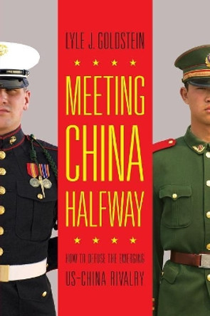 Meeting China Halfway: How to Defuse the Emerging US-China Rivalry by Lyle J. Goldstein 9781626166349