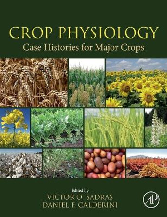 Crop Physiology Case Histories for Major Crops by Victor O. Sadras