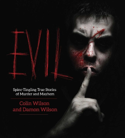 Evil: Spine-Tingling True Stories of Murder and Mayhem by Colin Wilson 9781629144566