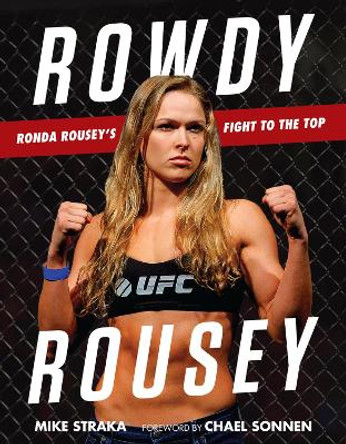 Rowdy Rousey: Ronda Rousey's Fight to the Top by Mike Straka 9781629372396