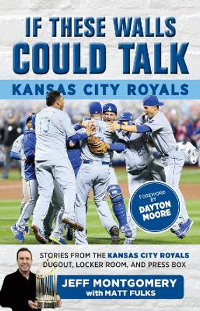 If These Walls Could Talk: Kansas City Royals: Stories from the Kansas City Royals Dugout, Locker Room, and Press Box by Matt Fulks 9781629373843
