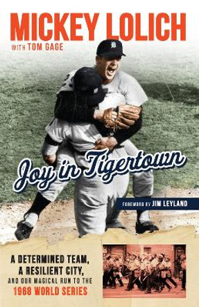 Joy in Tiger Town: A Determined Team, a Resilient City, and our Magical Run to the 1968 World Series by Tom Gage 9781629375830