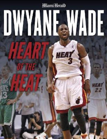 Dwyane Wade: Heart of the Heat by Miami Herald 9781629377520