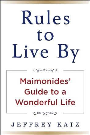 RULES TO LIVE BY: The Wisdom of Maimonides by Jeffrey Katz 9781630062453