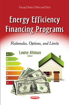 Energy Efficiency Financing Programs: Rationales, Options & Limits by Louise Altman 9781631172007