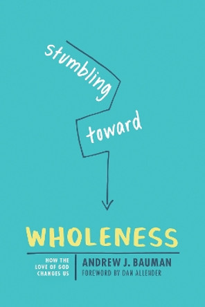 Stumbling Toward Wholeness by Andrew Bauman 9781631467776