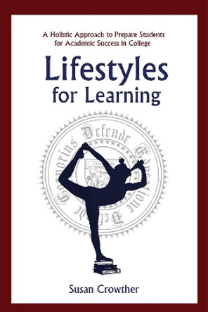 Lifestyles for Learning: The Essential Guide for College Students and the People Who Love Them by Susan Crowther 9781634503921