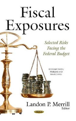 Fiscal Exposures: Selected Risks Facing the Federal Budget by Landon P Merrill 9781634635899