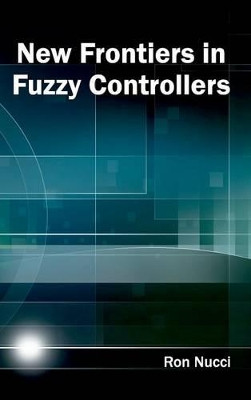 New Frontiers in Fuzzy Controllers by Ron Nucci 9781632403780