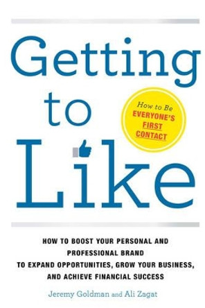 Getting to Like: How to Boost Your Personal and Professional Brand to Expand Opportunities, Grow Your Business, and Achieve Financial Success by Jeremy Goldman 9781632650474