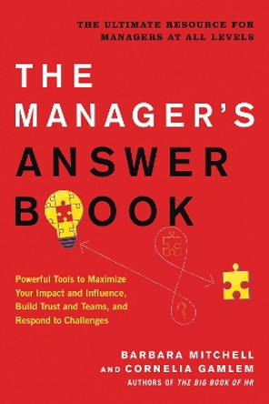 The Manager's Answer Book: Powerful Tools to Build Trust and Teams, Maximize Your Impact and Influence, and Respond to Challenges by Barbara Mitchell 9781632651419