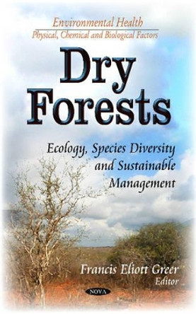 Dry Forests: Ecology, Species Diversity and Sustainable Management by Francis Eliott Greer 9781633212916