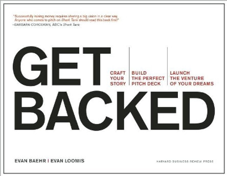 Get Backed: Craft Your Story, Build the Perfect Pitch Deck, and Launch the Venture of Your Dreams by Evan Baehr 9781633690721