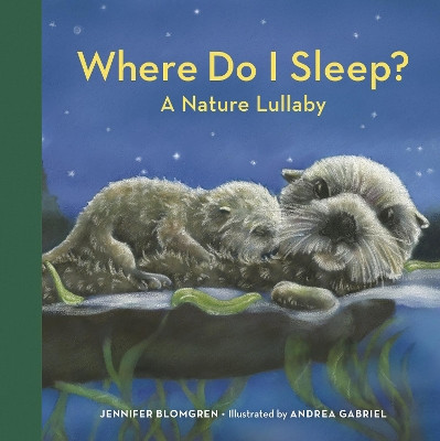 Where Do I Sleep?: A Nature Lullaby by Jennifer Blomgren 9781632175311