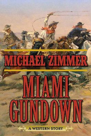 Miami Gundown: A Western Story by Michael Zimmer 9781632202642