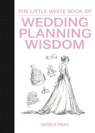 The Little White Book of Wedding Planning Wisdom by Nicole Frail 9781632202772