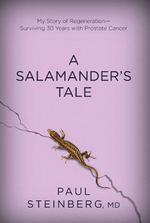 A Salamander's Tale: My Story of Regeneration?Surviving 30 Years with Prostate Cancer by Paul Steinberg 9781632205698