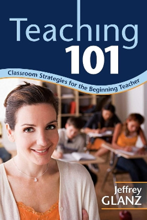 Teaching 101: Classroom Strategies for the Beginning Teacher by Jeffrey Glanz 9781632205728