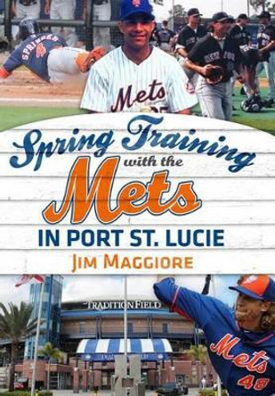 Spring Training with the Mets in Port St. Lucie by Jim Maggiore 9781634990196