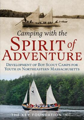Camping with the Spirit of Adventure: Development of Boy Scout Camps for Youth in Northeastern Massachusetts by Key Foundation Inc. 9781634991100