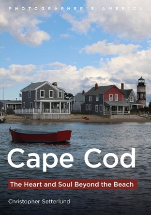 Cape Cod: The Heart and Soul Beyond the Beach by Christopher Setterlund 9781634994255