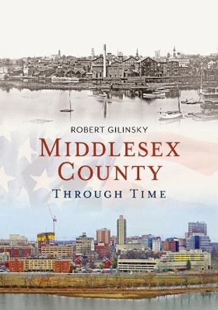 Middlesex County Through Time by Robert Gilinsky 9781635000818