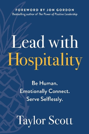 Lead with Hospitality: Be Human. Emotionally Connect. Serve Selflessly. by Taylor Scott 9781637745007